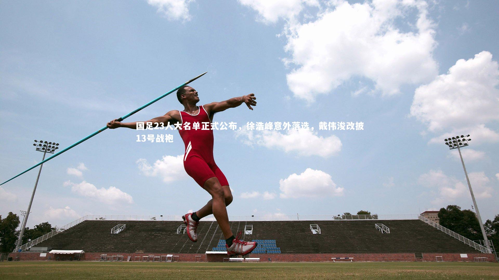 皇冠体育官网|国足23人大名单正式公布，徐浩峰意外落选，戴伟浚改披13号战袍