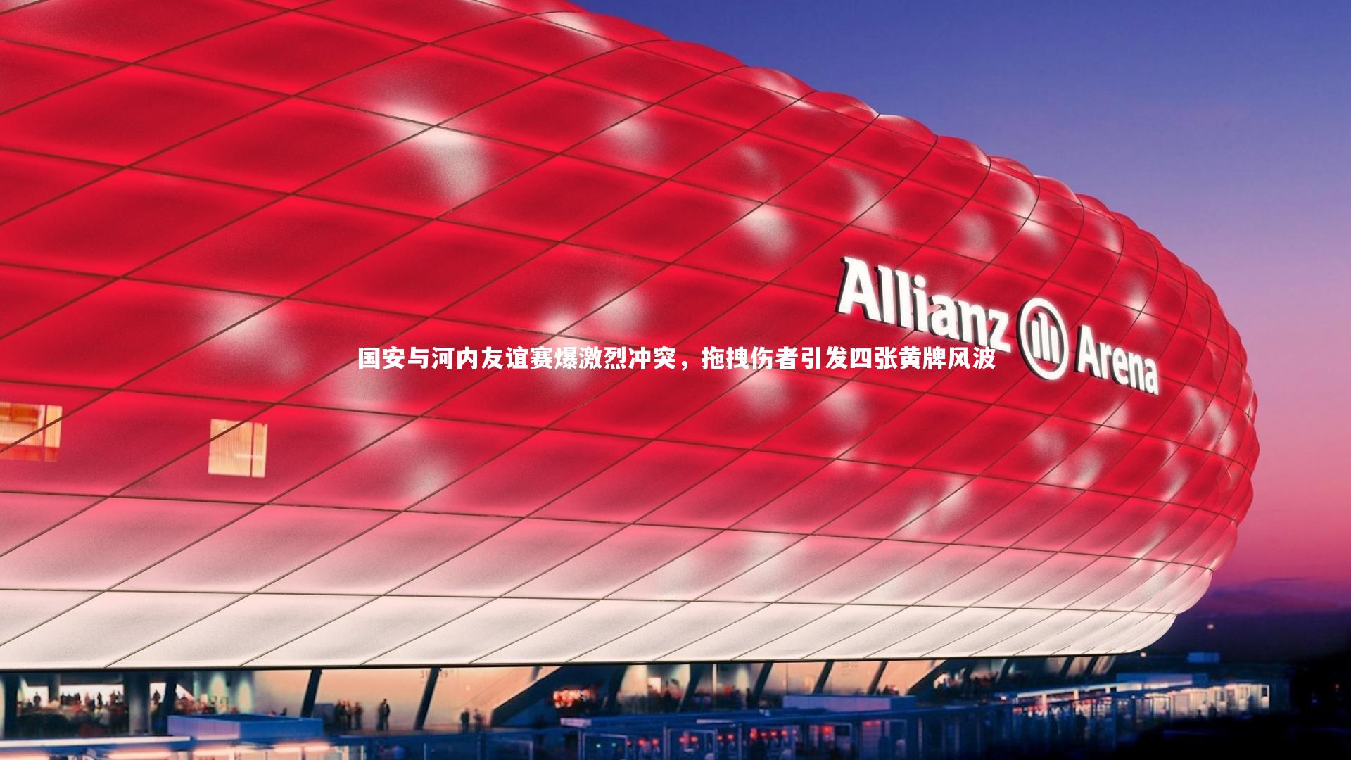 皇冠网官网|国安与河内友谊赛爆激烈冲突，拖拽伤者引发四张黄牌风波
